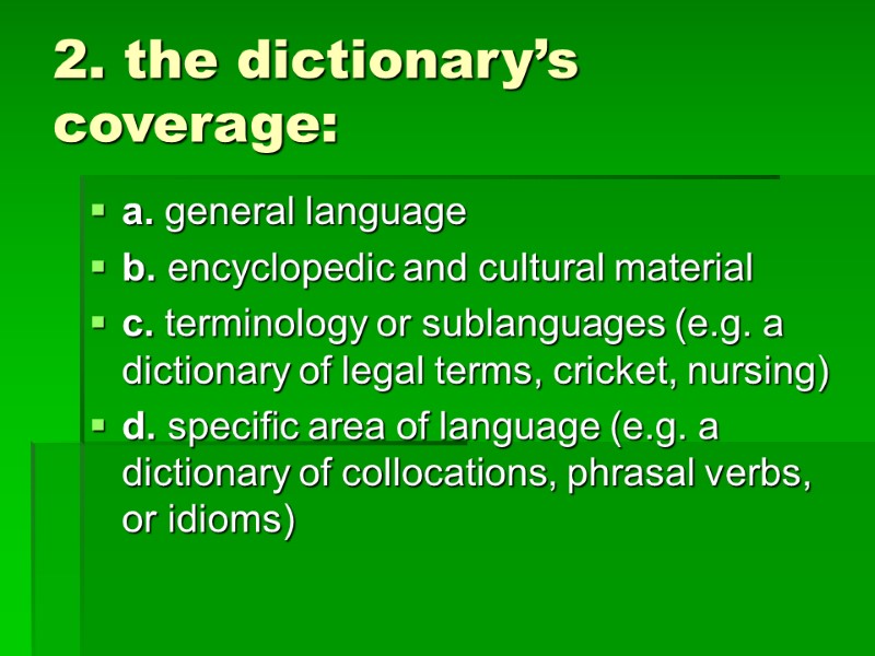 2. the dictionary’s coverage:  a. general language b. encyclopedic and cultural material c.